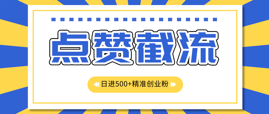 点赞截流日引500+精准创业粉，知识星球无限截流CY粉首发玩法，精准曝光长尾持久，日进线500+_网创掘金
