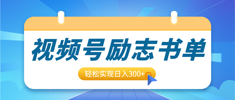 视频号励志书单号升级玩法，适合0基础小白操作，轻松实现日入300+_网创掘金
