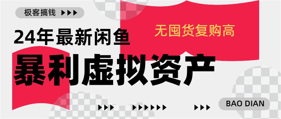 24年最新闲鱼暴利虚拟资产，无囤货复购高轻松日赚1000+，小白当日出单，快速变现_网创掘金