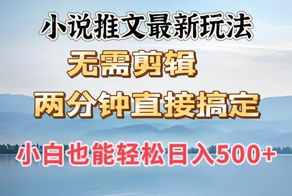 小说推文最新玩法，无需剪辑，两分钟直接搞定，小白也能轻松日入500＋_网创掘金