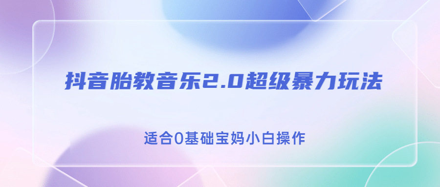 抖音胎教音乐2.0，超级暴力变现玩法，日入500+，适合0基础宝妈小白操作_网创掘金
