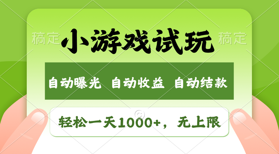 小游戏试玩，火爆项目，轻松日入1000+，收益无上限，全新市场！_网创掘金