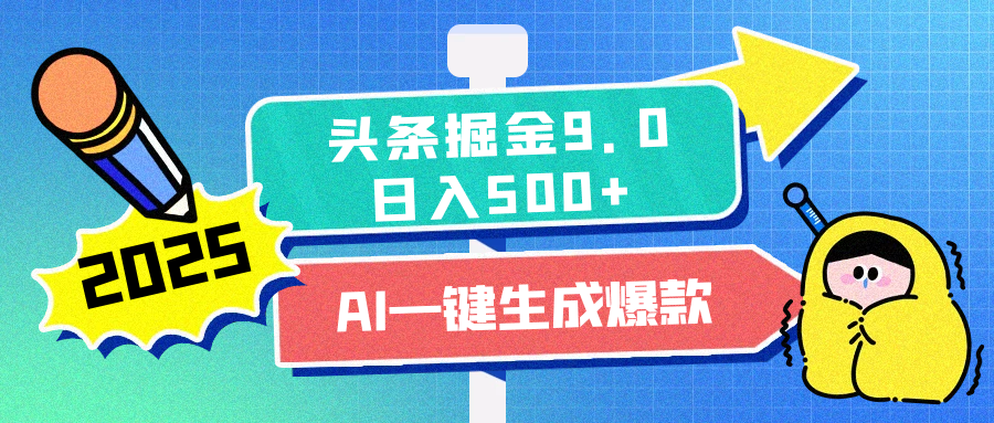 2025头条掘金9.0最新玩法，AI一键生成爆款文章，每天复制粘贴就行，简单易上手，日入500+_网创掘金