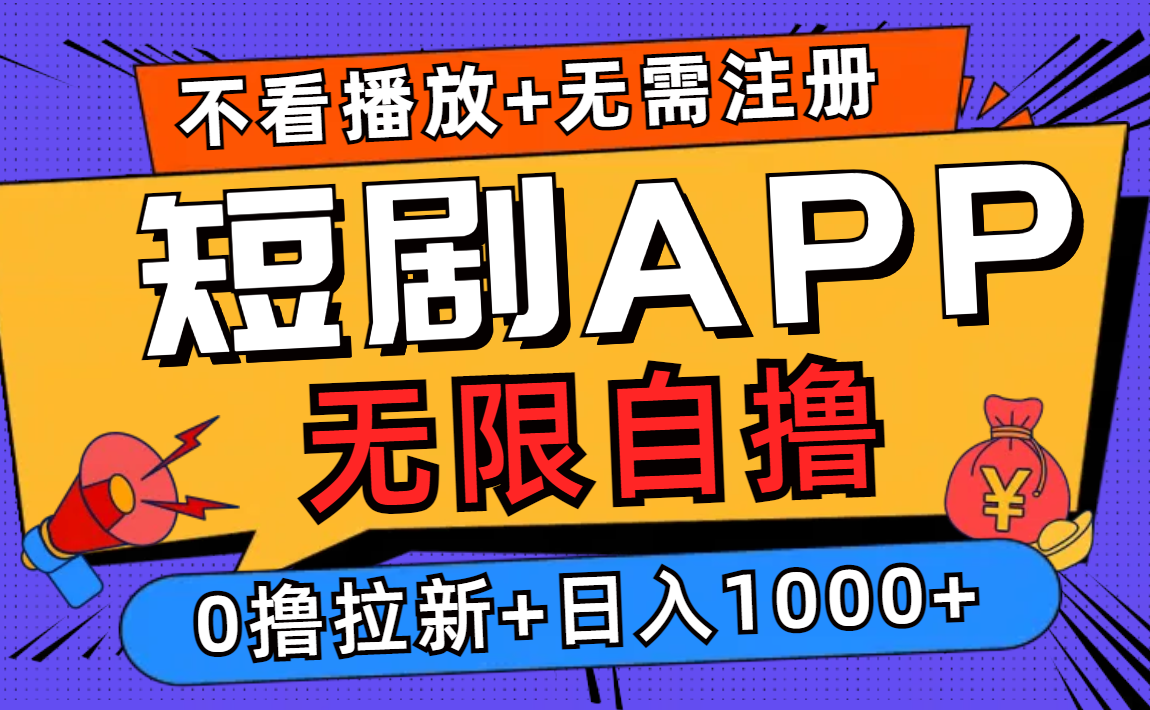 短剧app无限自撸，不看播放不用注册！0撸拉新日入1000+_网创掘金