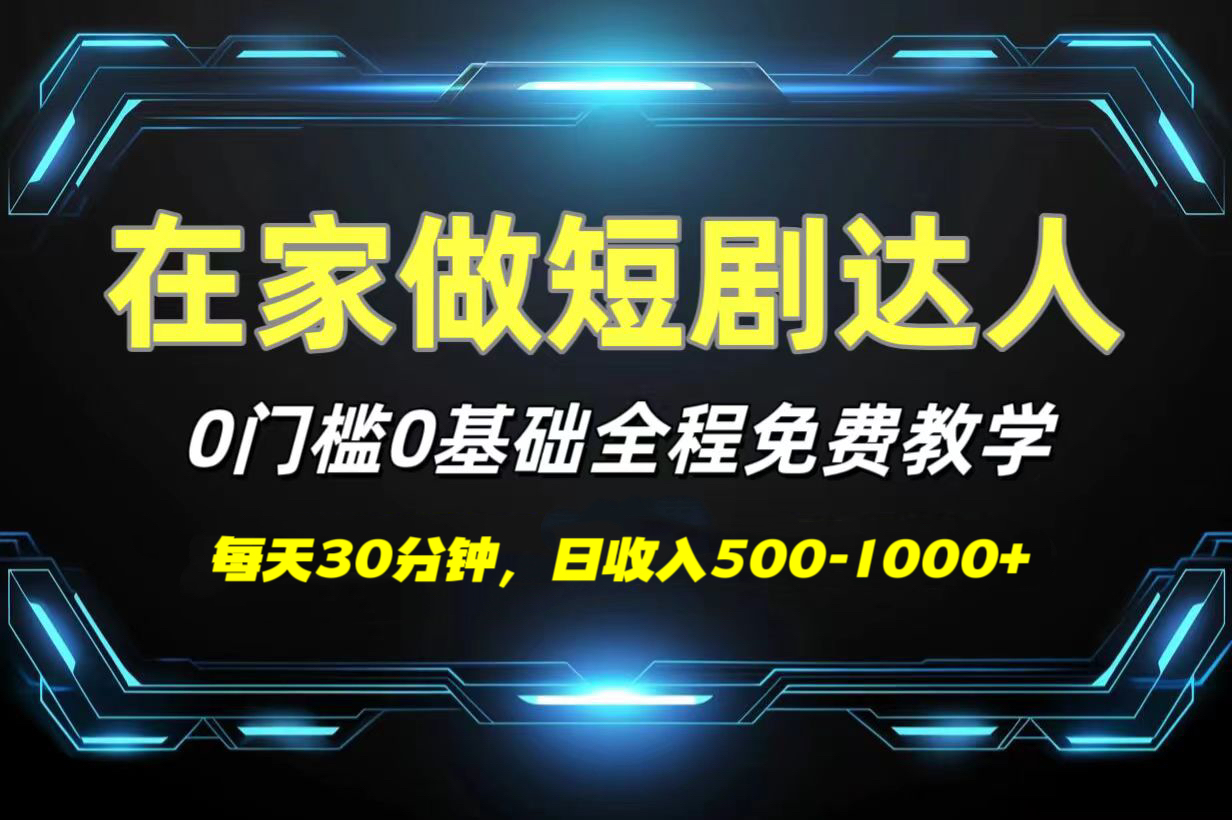 短剧代发，0基础0费用，全程免费教学，日收入500-1000+_网创掘金