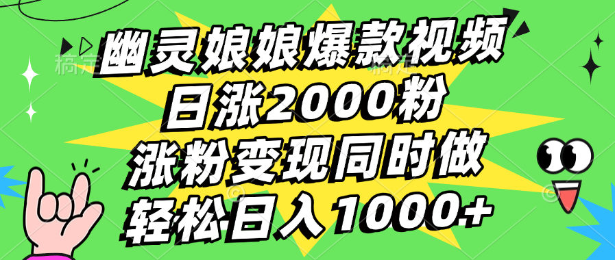 幽灵娘娘爆款视频，日涨2000粉，涨粉变现同时做，轻松日入1000+_网创掘金