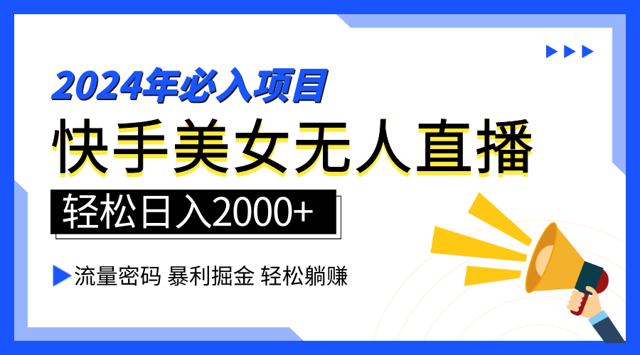 2024快手最火爆赛道，美女无人直播，暴利掘金，简单无脑，轻松日入2000+_网创掘金