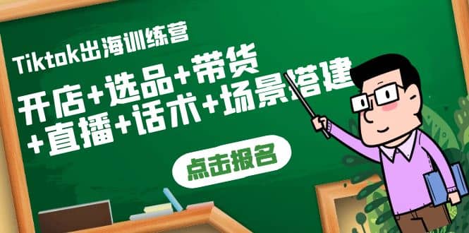 Tiktok出海训练营：开店+选品+带货+直播+话术+场景搭建_网创掘金