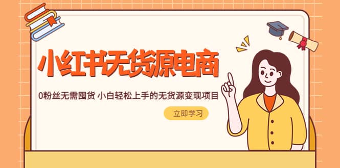 2023小红书·无货源电商1.0，0粉丝无需囤货 小白轻松上手的无货源变现项目_网创掘金
