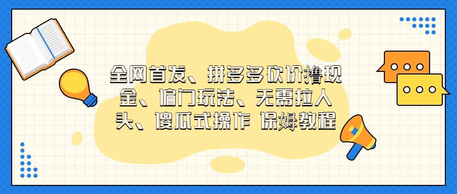 全网首发，拼多多砍价撸现金，偏门玩法，无需拉人头，傻瓜式操作  保姆教程_网创掘金