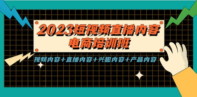 2023短视频直播内容·电商培训班，视频内容+直播内容+兴趣内容+产品内容_网创掘金