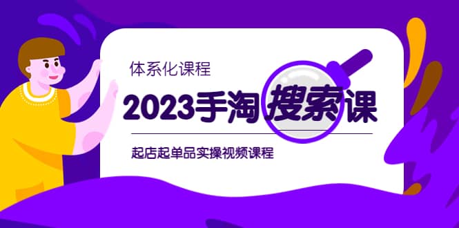 2023手淘·搜索实战课+体系化课程，起店起单品实操视频课程_网创掘金