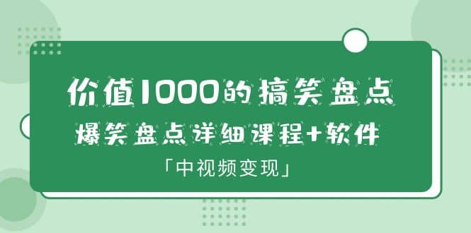 价值1000的搞笑盘点大V爆笑盘点详细课程+软件，中视频变现_网创掘金