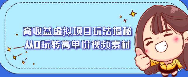 高收益虚拟项目玩法揭秘，从0玩转高单价视频素材【视频课程】_网创掘金