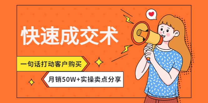 快速成交术，一句话打动客户购买，月销50W+实操卖点分享_网创掘金