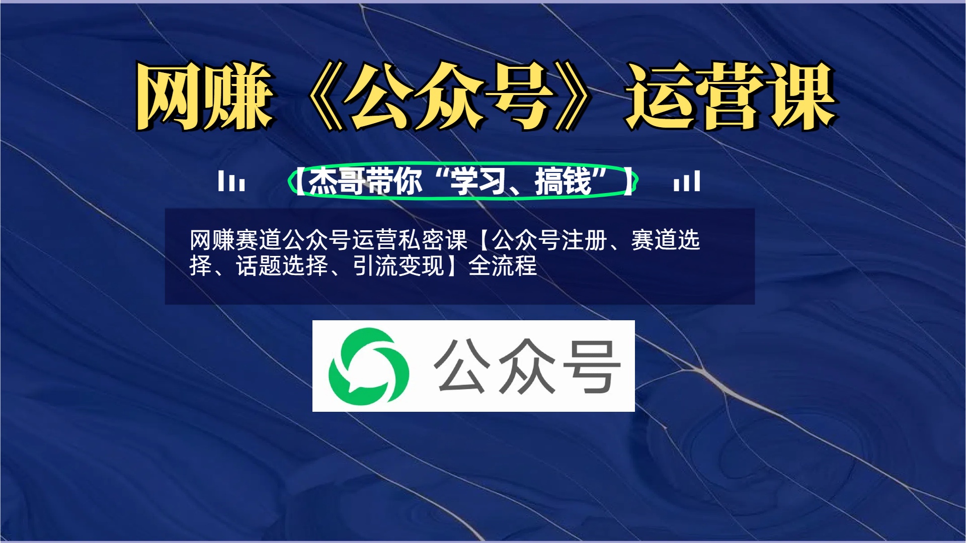 网赚赛道公众号运营私密课【公众号注册、赛道选择、话题选择、引流变现】全流程_网创掘金