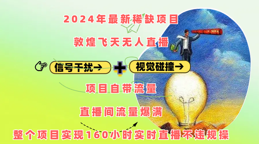 2024年最新稀缺项目敦煌飞天无人直播，内搭信号干扰+视觉碰撞防飞技术 ，项目自带流量，流量爆满，正个项目实现160小时实时直播不违规操_网创掘金