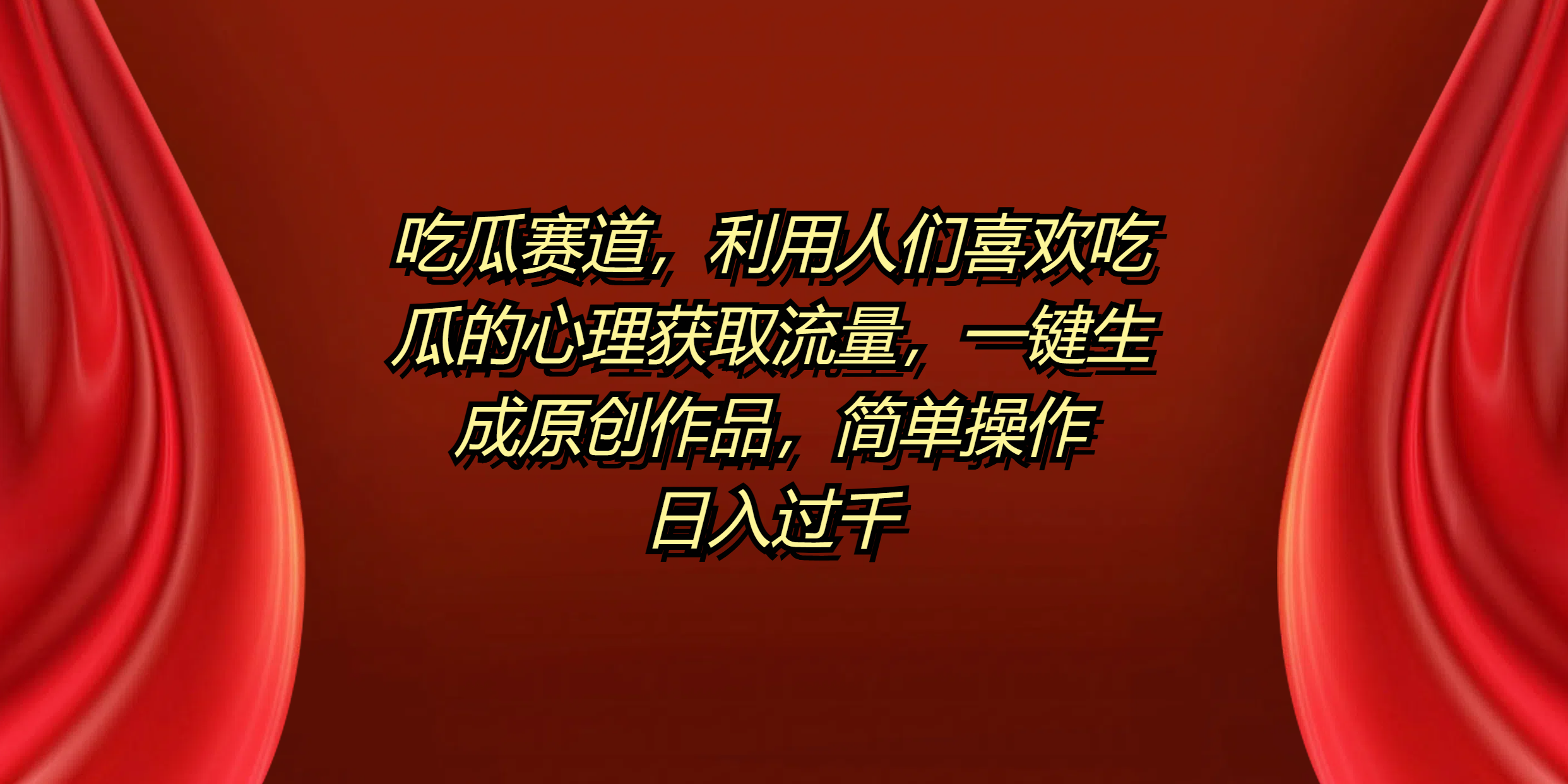 吃瓜赛道，利用人们喜欢吃瓜的心理获取流量，一键生成原创作品，简单操作日入过千_网创掘金