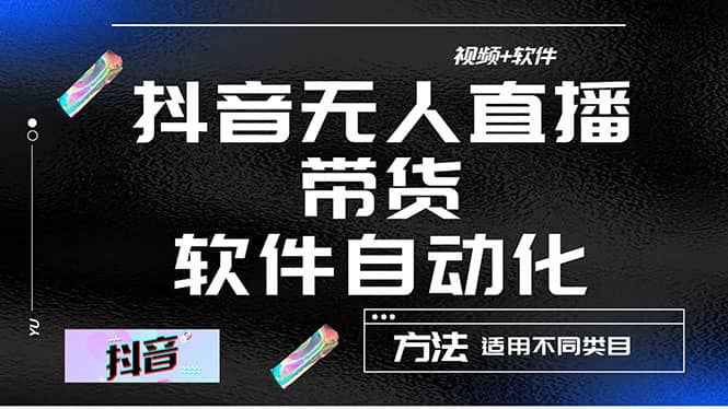 最详细的抖音自动无人直播带货：适用不同类目，视频教程+软件_网创掘金