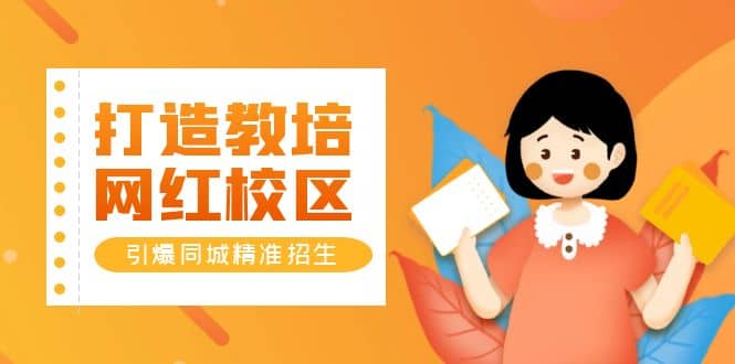打造教培/网红/校区，引爆同城精准招生【四类视频实操模板】_网创掘金