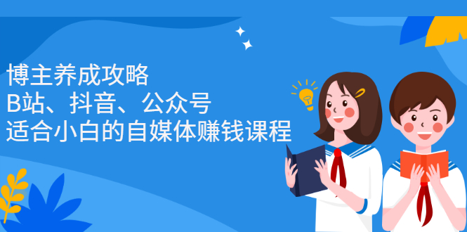 博主养成攻略（B站、抖音、公众号），适合小白的自媒体赚钱课程_网创掘金