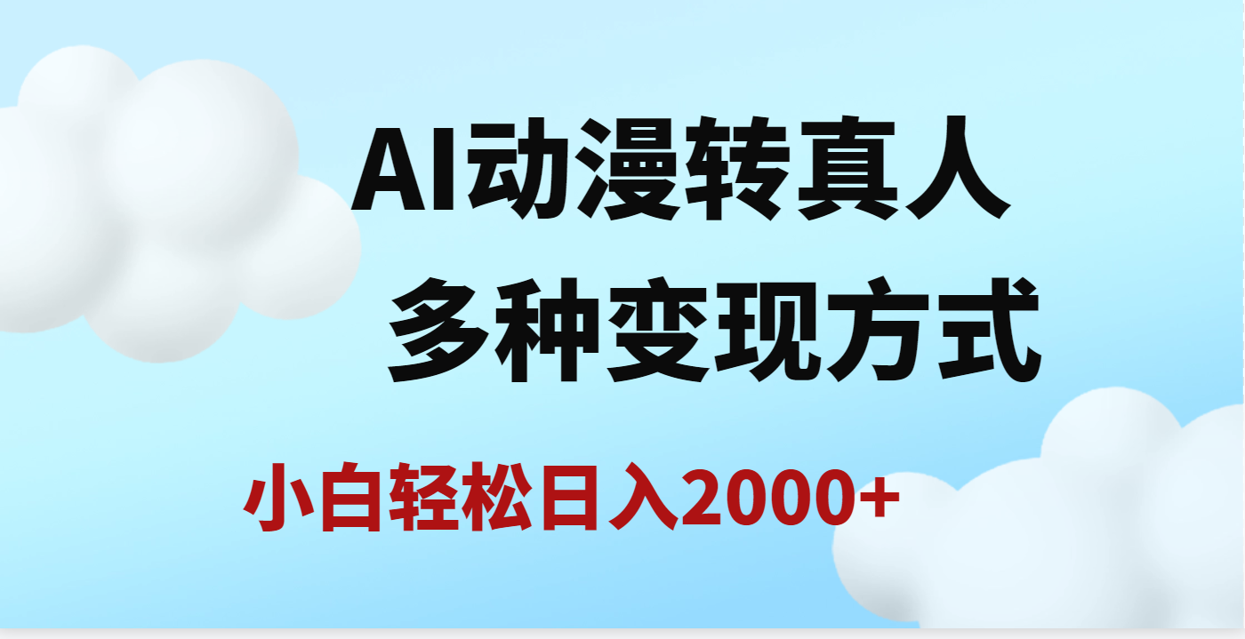 AI动漫转真人，一条视频点赞200w+，日入2000+，多种变现方式_网创掘金