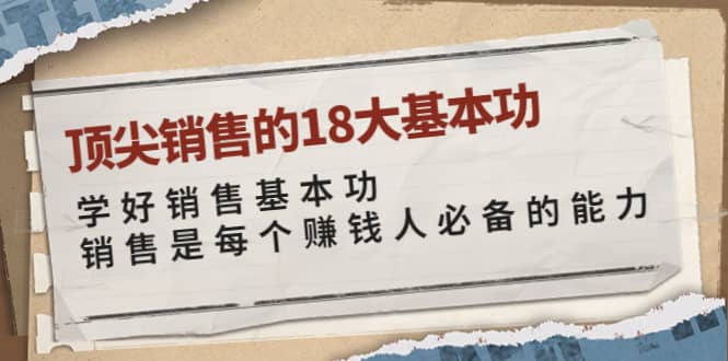 顶尖销售的18大基本功：学好销售基本功 销售是每个赚钱人必备的能力_网创掘金