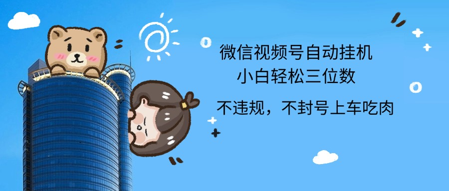 2024最新微信视频号挂机小白轻松日入三位数_网创掘金