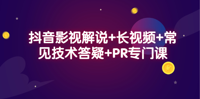 抖音影视解说+长视频+常见技术答疑+PR专门课_网创掘金