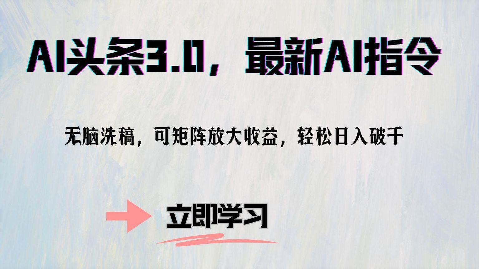 AI头条3.0，最新AI指令，无脑洗稿，可矩阵放大收益，轻松日入破千_网创掘金
