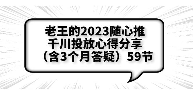 老王的2023随心推+千川投放心得分享（含3个月答疑）59节_网创掘金