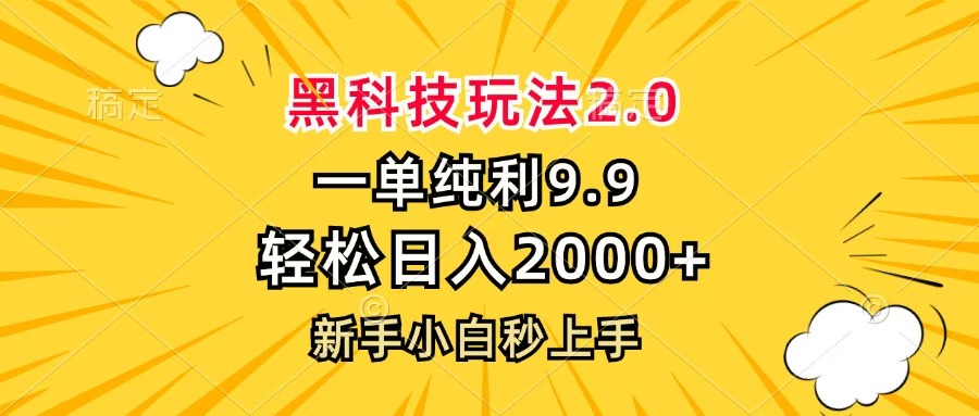 黑科技玩法2.0，一单9.9，轻松日入2000+，新手小白秒上手_网创掘金