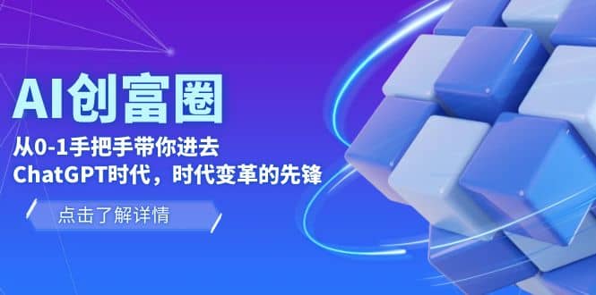 AI·创富圈，从0-1手把手带你进去ChatGPT时代，时代变革的先锋_网创掘金
