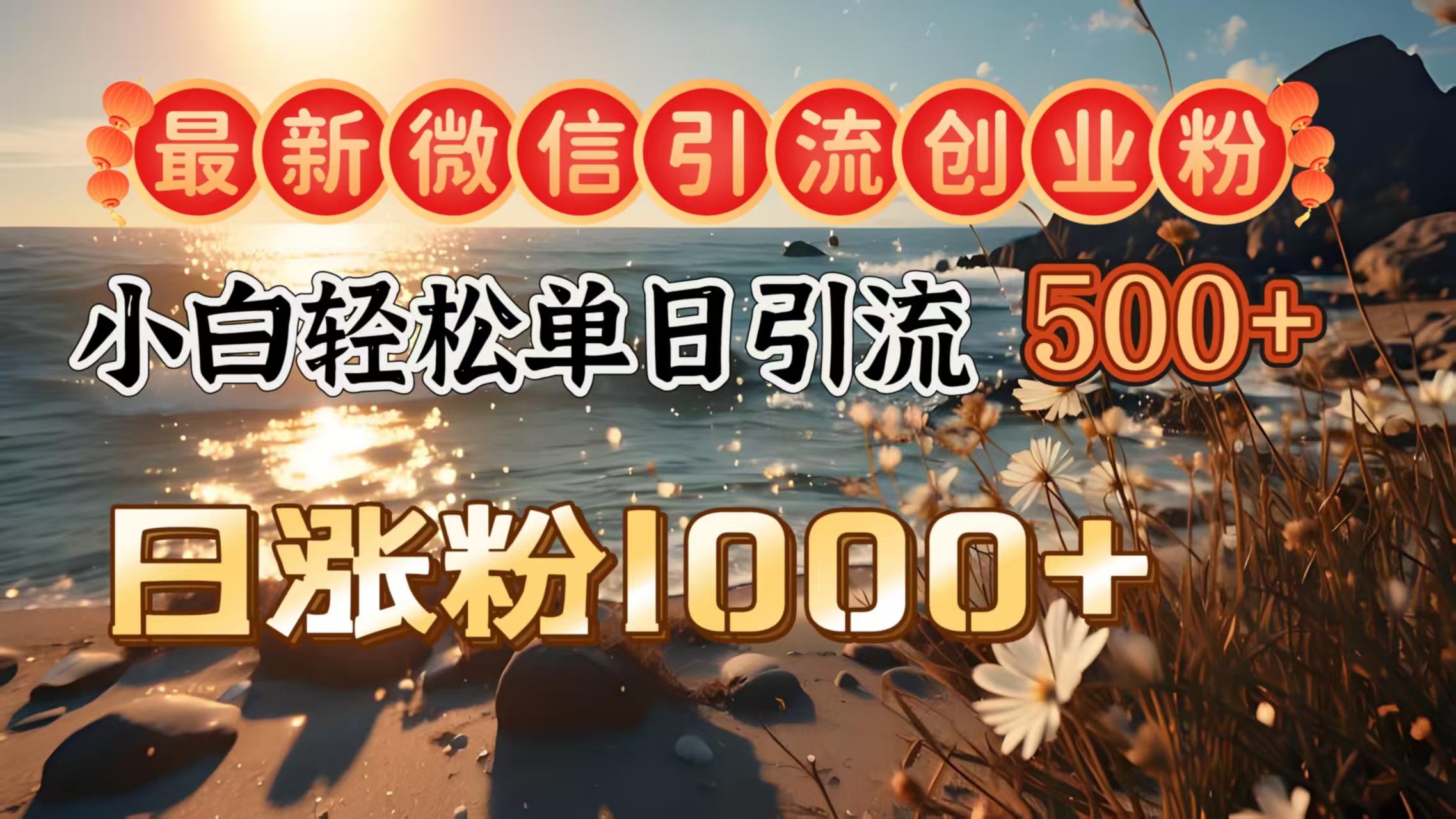 最新微信引流创业粉  ，小白单日轻松引流500＋，日涨粉1000＋_网创掘金