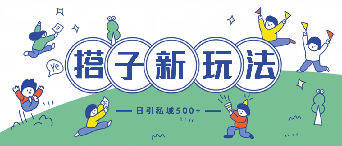 最新搭子玩法4.0-日引私域500+不违规_网创掘金