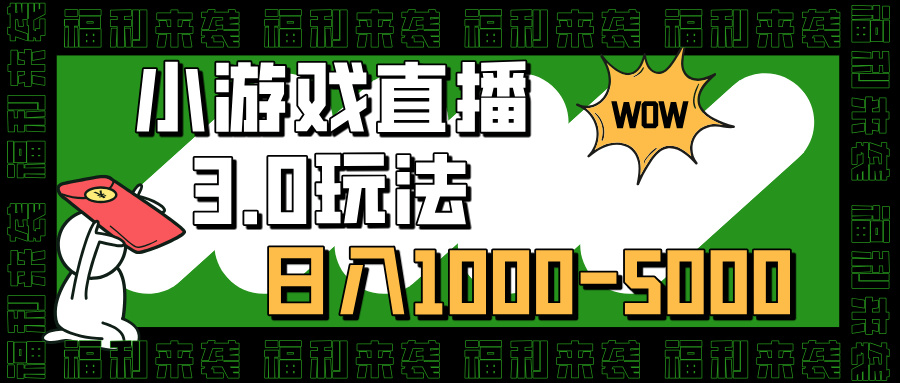 小游戏直播3.0玩法，日入1000-5000，小白也能操作_网创掘金