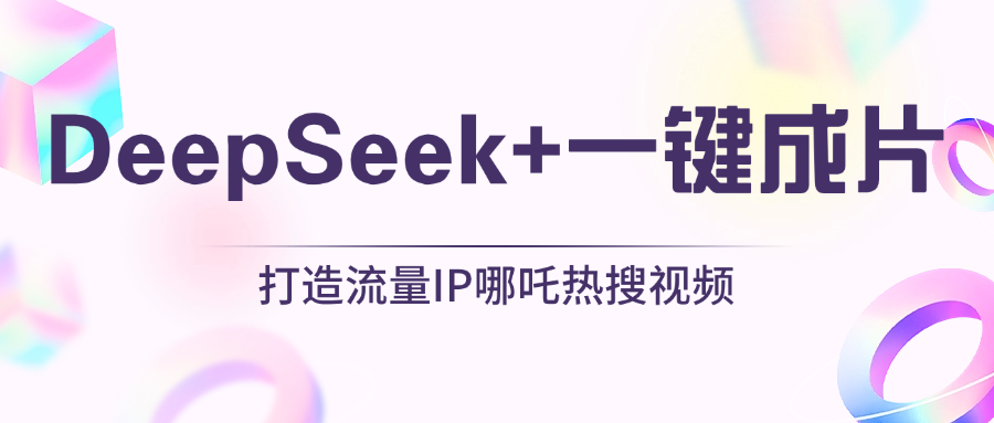 绝了，DeepSeek+一键成片，一分钟轻松打造AI热搜视频，结合流量IP哪吒，轻松日入500+_网创掘金