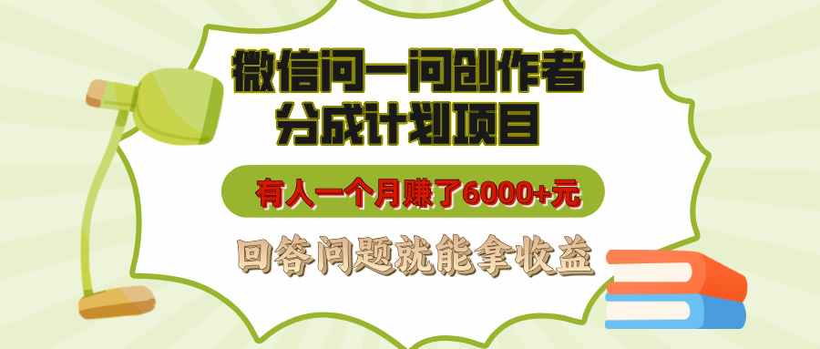 微信问一问创作者分成计划项目，有人一个月赚了6000+元，回答问题就能拿收益_网创掘金