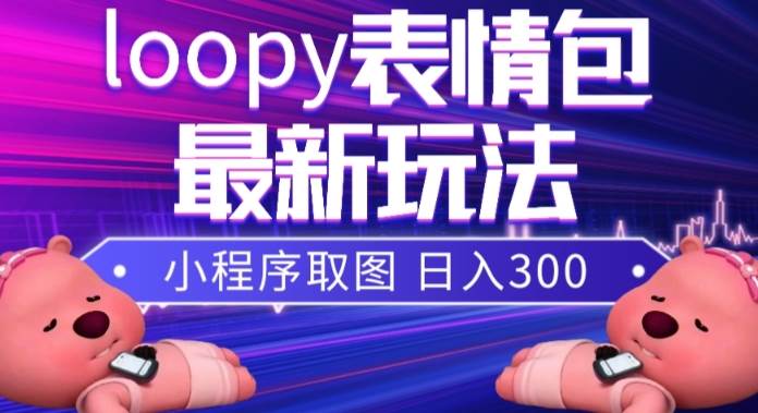 小狸猫loopy表情包小程序取图玩法，最新出的表情包素材_网创掘金