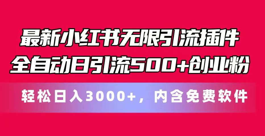 最新小红书无限引流插件全自动日引流500+创业粉，内含免费软件_网创掘金