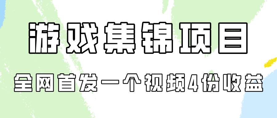 游戏集锦项目拆解，全网首发一个视频变现四份收益_网创掘金