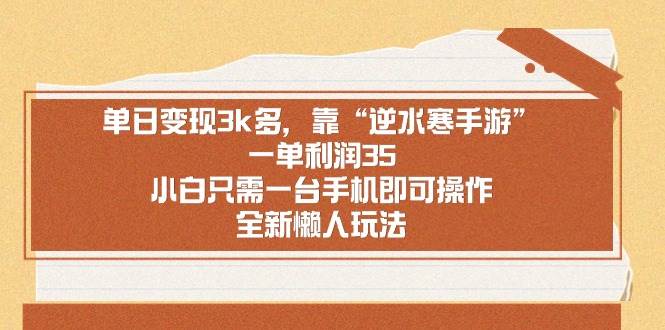 单日变现3k多，靠“逆水寒手游”，一单利润35，小白只需一台手机即可操..._网创掘金