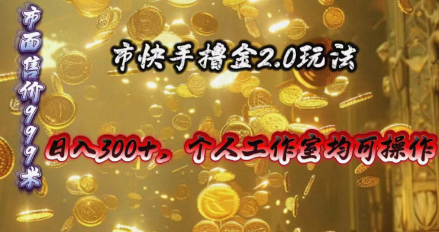 快手掘金2.0玩法，日入300+，个人工作室均可操作_网创掘金