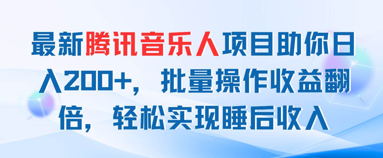 最新腾讯音乐人项目助你日入200+，批量操作收益翻倍，轻松实现睡后收入_网创掘金