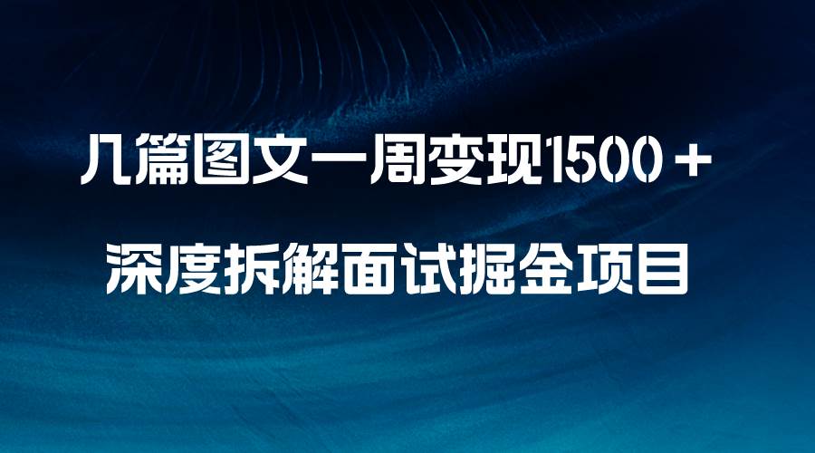 几篇图文一周变现1500＋，深度拆解面试掘金项目，小白轻松上手_网创掘金