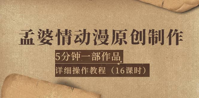 孟婆情动漫原创制作：5分钟一部成品，详细操作教程（16课时）_网创掘金