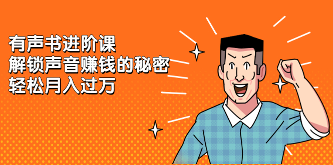 有声书进阶课，解锁声音赚钱的秘密_网创掘金