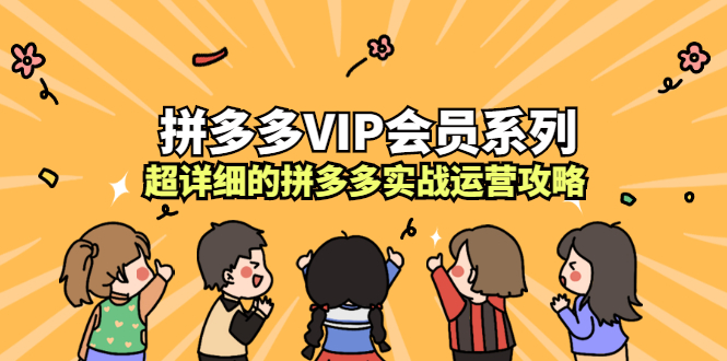 拼多多VIP会员系列，超详细的拼多多实战运营攻略_网创掘金