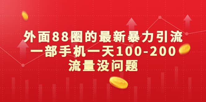 外面88圈的最新暴力引流，一部手机一天100-200流量没问题_网创掘金