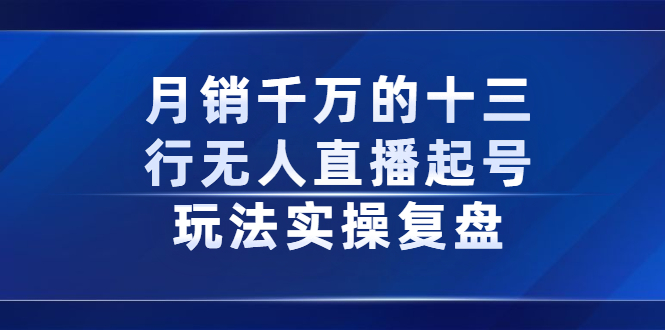 月销千万的十三行无人直播起号玩法实操复盘分享_网创掘金